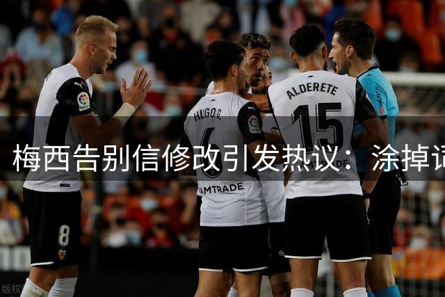 梅西告别信修改引发热议：涂掉词语含义成谜