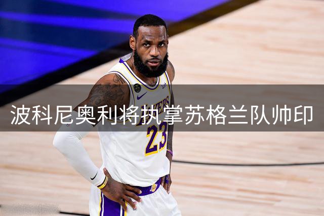 波科尼奥利将执掌苏格兰队帅印
